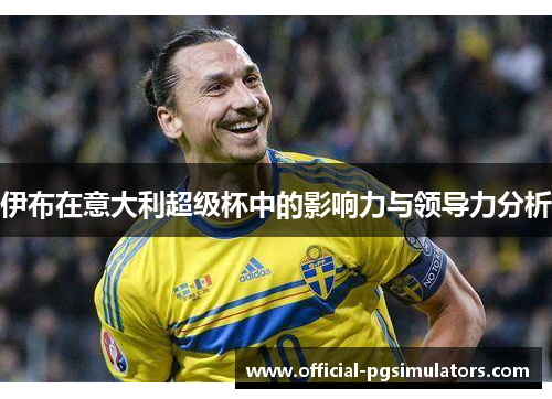 伊布在意大利超级杯中的影响力与领导力分析