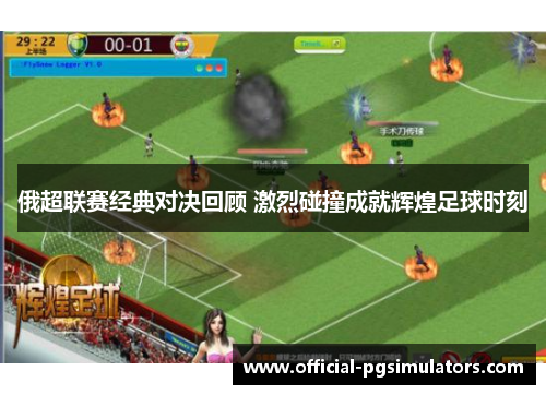 俄超联赛经典对决回顾 激烈碰撞成就辉煌足球时刻
