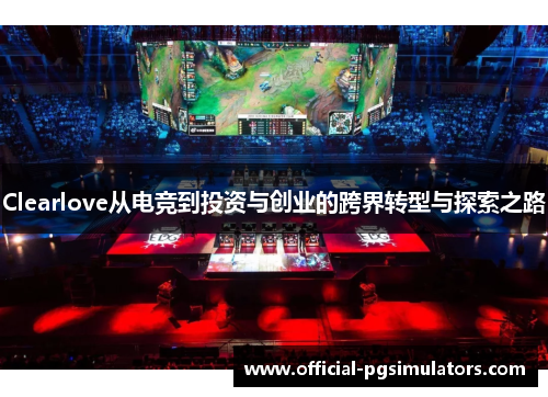 Clearlove从电竞到投资与创业的跨界转型与探索之路