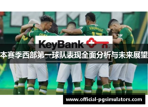本赛季西部第一球队表现全面分析与未来展望