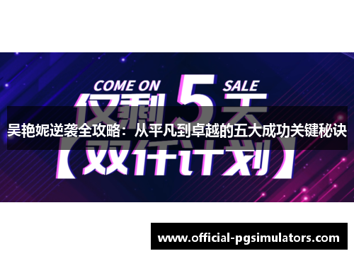 吴艳妮逆袭全攻略：从平凡到卓越的五大成功关键秘诀