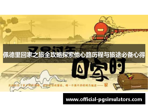 佩德里回家之旅全攻略探索他心路历程与旅途必备心得