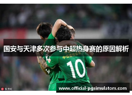 国安与天津多次参与中超热身赛的原因解析