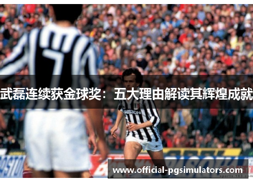 武磊连续获金球奖：五大理由解读其辉煌成就