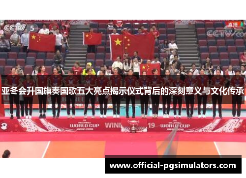 亚冬会升国旗奏国歌五大亮点揭示仪式背后的深刻意义与文化传承