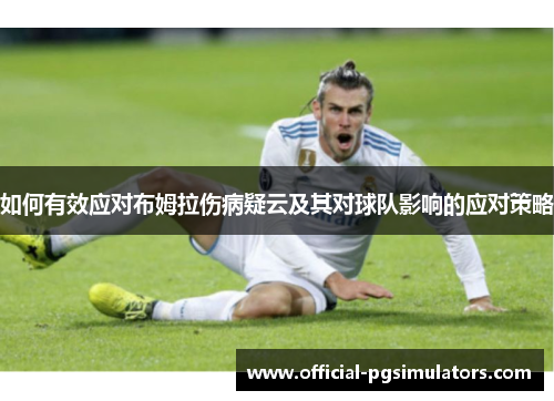 如何有效应对布姆拉伤病疑云及其对球队影响的应对策略