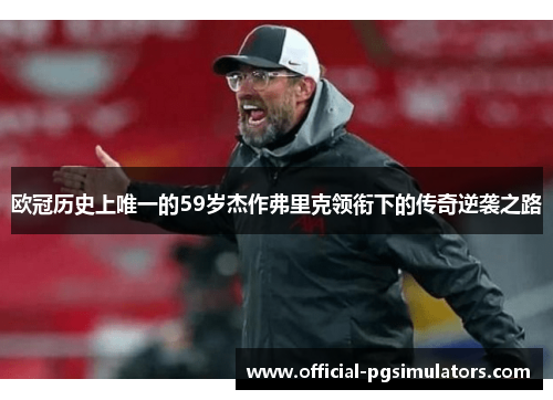 欧冠历史上唯一的59岁杰作弗里克领衔下的传奇逆袭之路