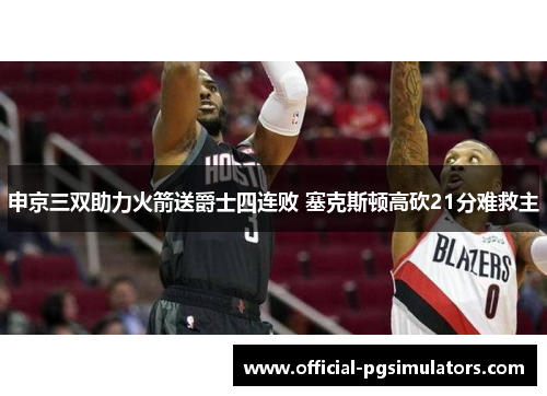 申京三双助力火箭送爵士四连败 塞克斯顿高砍21分难救主
