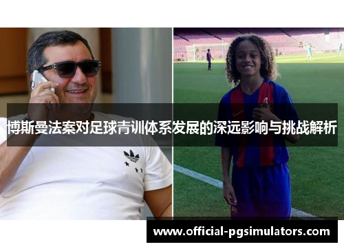 博斯曼法案对足球青训体系发展的深远影响与挑战解析