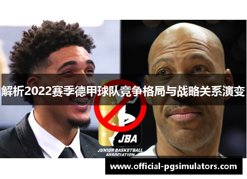 解析2022赛季德甲球队竞争格局与战略关系演变