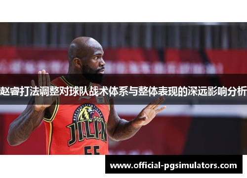赵睿打法调整对球队战术体系与整体表现的深远影响分析