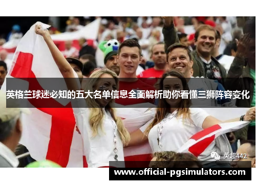 英格兰球迷必知的五大名单信息全面解析助你看懂三狮阵容变化