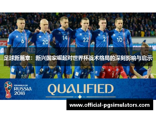 足球新篇章：新兴国家崛起对世界杯战术格局的深刻影响与启示