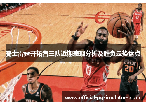 骑士雷霆开拓者三队近期表现分析及胜负走势盘点