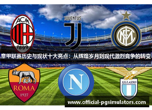 意甲联赛历史与现状十大亮点：从辉煌岁月到现代激烈竞争的转变