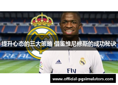 提升心态的三大策略 借鉴维尼修斯的成功秘诀 提升心态的三大策略 借鉴维尼修斯的成功秘诀