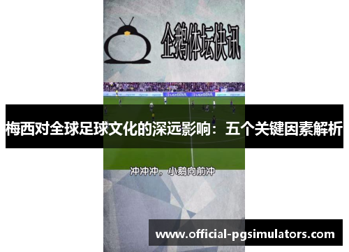 梅西对全球足球文化的深远影响：五个关键因素解析