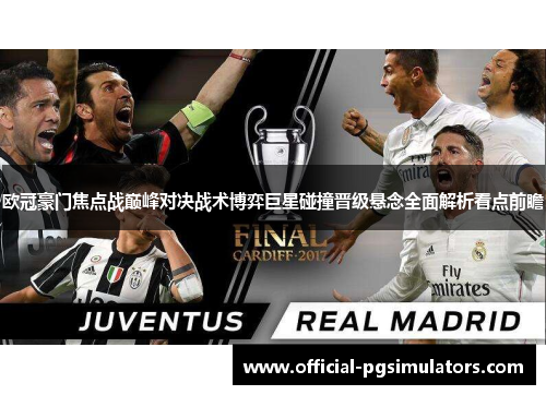 欧冠豪门焦点战巅峰对决战术博弈巨星碰撞晋级悬念全面解析看点前瞻