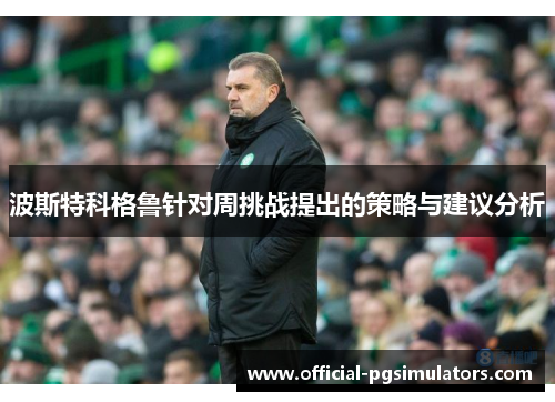 波斯特科格鲁针对周挑战提出的策略与建议分析