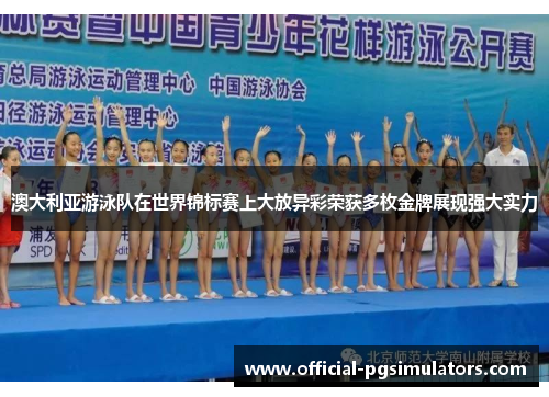 澳大利亚游泳队在世界锦标赛上大放异彩荣获多枚金牌展现强大实力